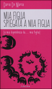 Mia figlia spiegata a mia figlia. La mia dipendenza da... mia figlia!