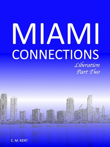 Miami Connections: Liberation. Part Two - C. M. Kent