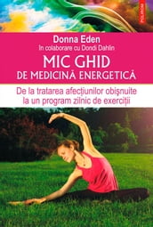 Mic ghid de medicina energetica. De la tratarea afeciunilor obinuite la un program zilnic de exerciii