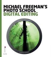 Michael Freeman s Photo School: Digital Editing