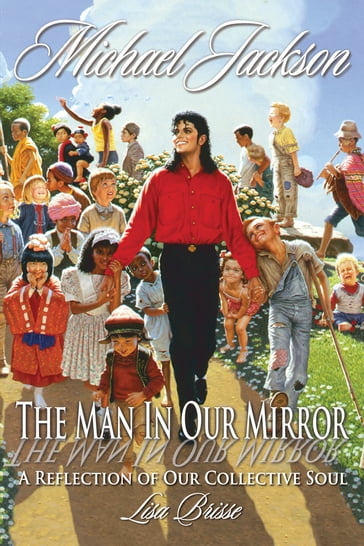 Michael Jackson: The Man in Our Mirror, A Reflection of Our Collective Soul - Lisa Brisse