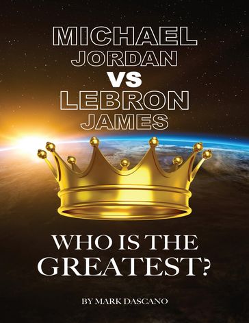 Michael Jordan vs LeBron James: Who is the Greatest? - Mark Dascano