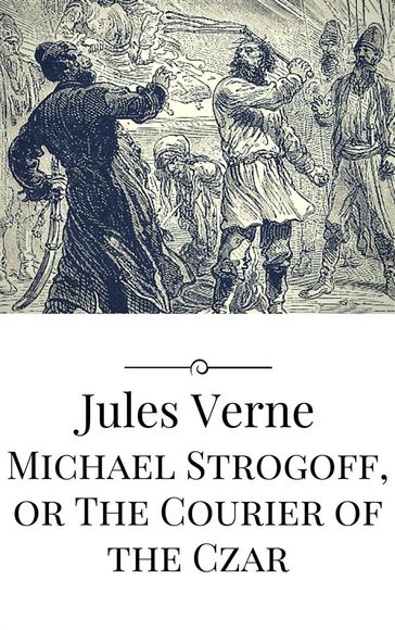 Michael Strogoff, or The Courier of the Czar - Verne Jules