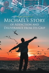 Michael s Story of Addiction and Deliverance from Its Grip