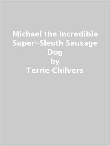 Michael the Incredible Super-Sleuth Sausage Dog - Terrie Chilvers