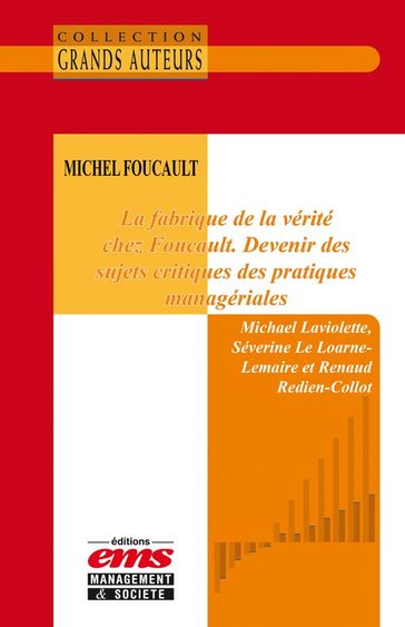 Michel Foucault - La fabrique de la vérité chez Foucault. Devenir des sujets critiques des pratiques managériales - Michael Laviolette - Séverine Le Loarne-Lemaire - Renaud Redien-Collot