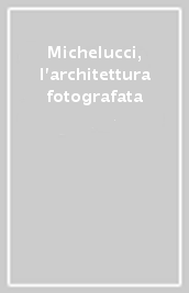 Michelucci, l architettura fotografata
