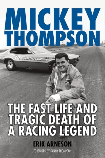 Mickey Thompson: The Fast Life and Tragic Death of a Racing Legend - Erik Arneson