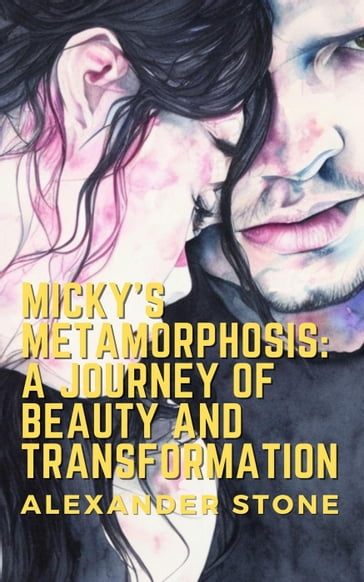 Micky's Metamorphosis: A Journey of Beauty and Transformation - Alexander Stone