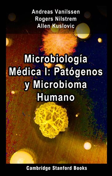 Microbiología Médica I: Patógenos y Microbioma Humano - Allen Kuslovic - Andreas Vanilssen - Rogers Nilstrem