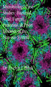 Microbiology Case Studies: Bacterial, Viral, Fungal, Protozoal, and Prion Diseases of the Nervous System