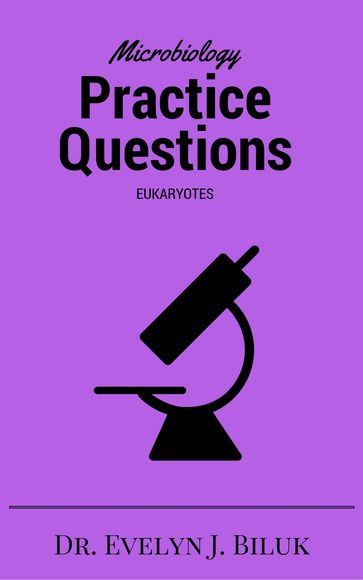 Microbiology Practice Questions: Eukaryotes - Dr. Evelyn J Biluk