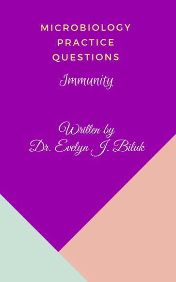 Microbiology Practice Questions: Immunity - Dr. Evelyn J Biluk