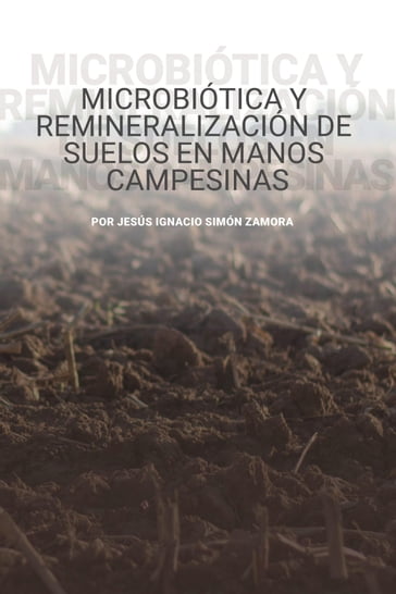 Microbiótica y remineralización de suelos en manos campesinas - Jesús Ignacio Simón Zamora