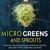 Microgreens and Sprouts: How You Can Grow Organic Superfood Indoors and Turn It Into a Profitable Business