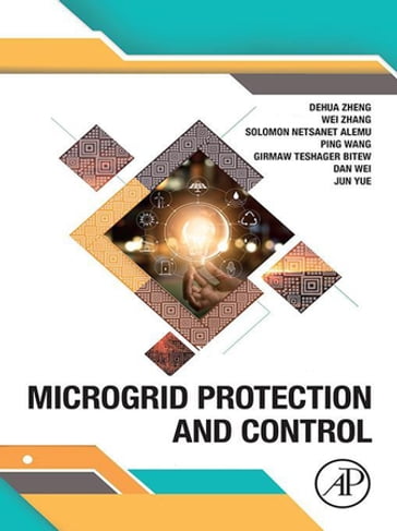 Microgrid Protection and Control - Dan Wei - Dehua Zheng - Girmaw Teshager Bitew - Jun Yue - Ping Wang - Solomon Netsanet - Zhang Wei