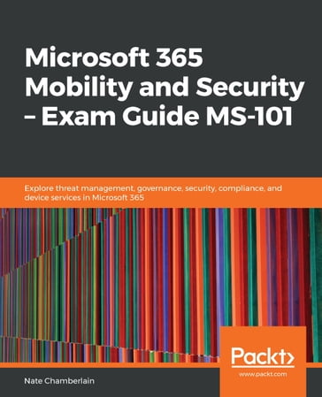 Microsoft 365 Mobility and Security  Exam Guide MS-101 - Nate Chamberlain