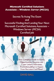 Microsoft Certified Solutions Associate - Windows Server (MCSA) Secrets To Acing The Exam and Successful Finding And Landing Your Next Microsoft Certified Solutions Associate - Windows Server (MCSA) Certified Job