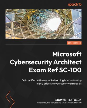 Microsoft Cybersecurity Architect Exam Ref SC-100 - Dwayne Natwick - Rod Trent