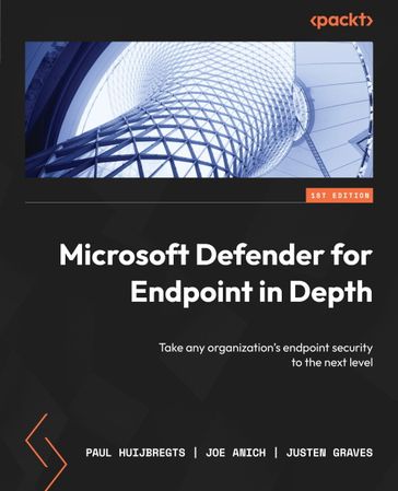 Microsoft Defender for Endpoint in Depth - Paul Huijbregts - Joe Anich - Justen Graves