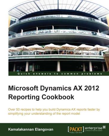 Microsoft Dynamics AX 2012 Reporting Cookbook - Kamalakannan Elangovan