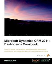 Microsoft Dynamics CRM 2011: Dashboards Cookbook