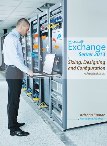 Microsoft Exchange Server 2013 - Sizing, Designing and Configuration - Krishna Kumar