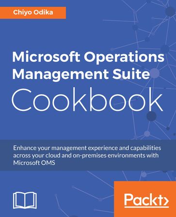 Microsoft Operations Management Suite Cookbook - Chiyo Odika