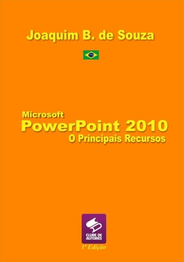 Microsoft Powerpoint 2010 Principais Recursos - Joaquim B. De Souza