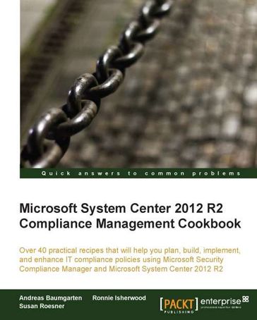 Microsoft System Center 2012 R2 Compliance Management Cookbook - Andreas Baumgarten - Ronnie Isherwood - Susan Roesner