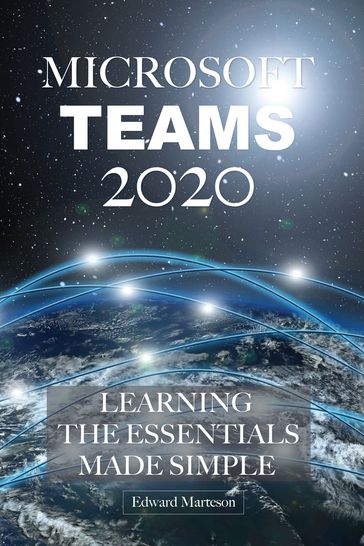 Microsoft Teams 2020: Learning the Essentials Made Simple - Edward Marteson