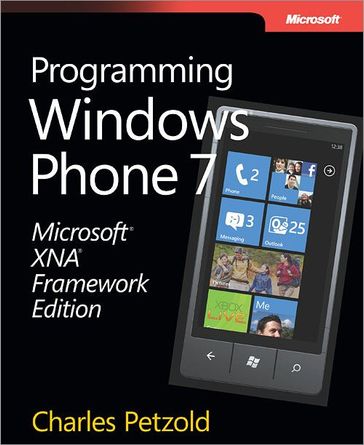 Microsoft® XNA® Framework Edition: Programming Windows® Phone 7: Programming Windows® Phone 7 - Charles Petzold