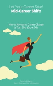 Mid-Career Shift: How to Navigate a Career Change in Your 30s, 40s, or 50s: How to Navigate a Career Change in Your 30s, 40s, : How to Navigate a Career Change in Your 30s, : How to Navigate a Career Change in Your : How to Navigate a Career Change