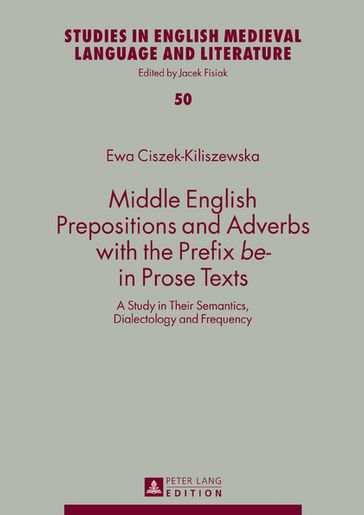 Middle English Prepositions and Adverbs with the Prefix «be-» in Prose Texts - Ewa Ciszek-Kiliszewska - Jacek Fisiak