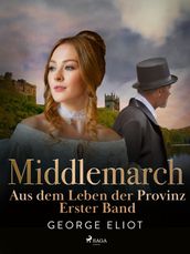 Middlemarch: Aus dem Leben der Provinz Erster Band