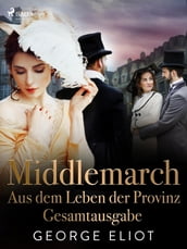 Middlemarch: Aus dem Leben der Provinz Gesamtausgabe