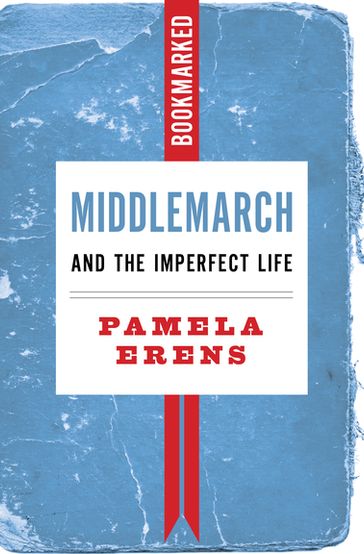 Middlemarch and the Imperfect Life: Bookmarked - Pamela Erens