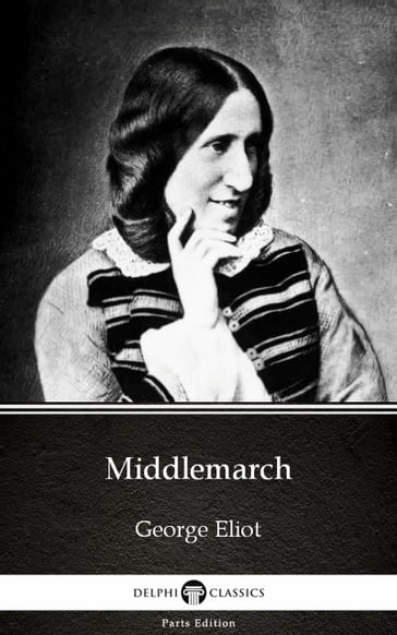 Middlemarch by George Eliot - Delphi Classics (Illustrated) - George Eliot