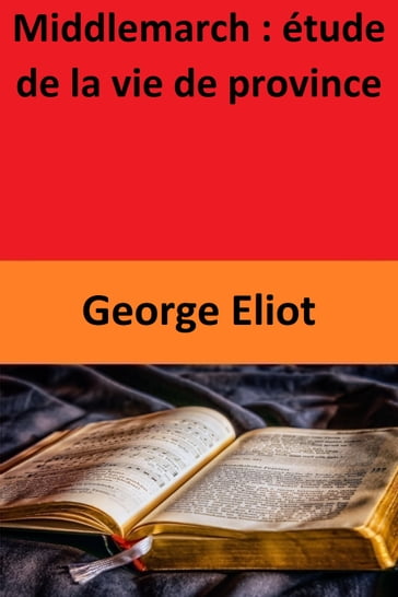 Middlemarch : étude de la vie de province - George Eliot