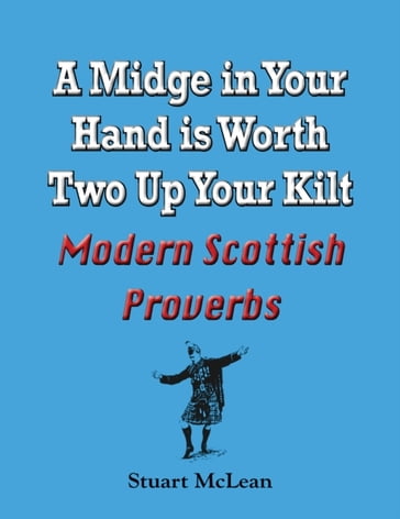 Midge in Your Hand is Worth Two Up Your Kilt. Modern Scottish Proverbs - Stuart McLean