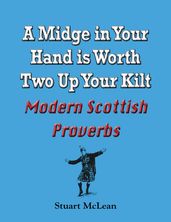 Midge in Your Hand is Worth Two Up Your Kilt. Modern Scottish Proverbs