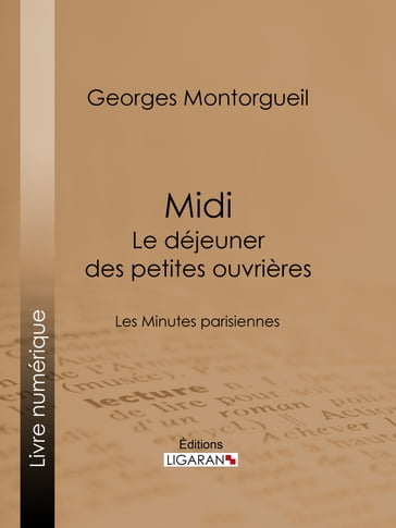 Midi : Le Déjeuner des petites ouvrières - Georges Montorgueil - Ligaran