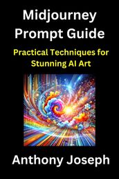 Midjourney Prompt Guide - Practical Techniques for Stunning AI Art