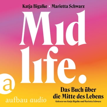 Midlife - Das Buch über die Mitte des Lebens (Ungekürzt) - Katja Bigalke - Marietta Schwarz