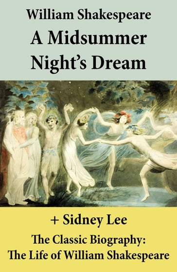 A Midsummer Night's Dream (The Unabridged Play) + The Classic Biography: The Life of William Shakespeare - William Shakespeare - Sidney Lee