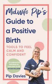 Midwife Pip s Guide to a Positive Birth