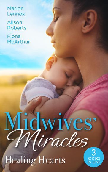 Midwives' Miracles: Healing Hearts: Meant-To-Be Family / Always the Midwife / Healed by the Midwife's Kiss - Alison Roberts - Fiona McArthur - Marion Lennox