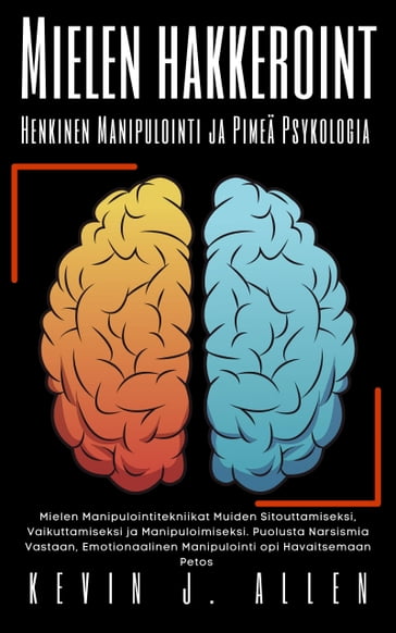 Mielen Hakkeroint Henkinen - Manipulointi ja Pimeä Psykologia - KEVIN J.ALLEN