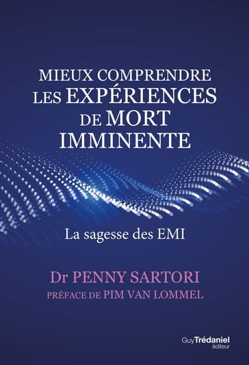 Mieux comprendre les expériences de mort imminente - La sagesse des EMI - Penny Sartori - Pim van Lommel