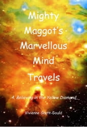 Mighty Maggot s Marvellous Mind Travels: 4. Believing In The Yellow Diamond